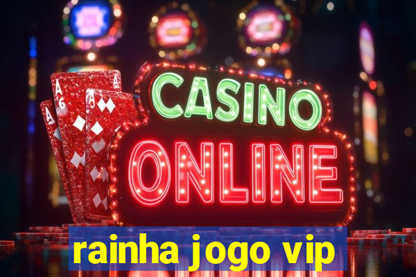 rainha jogo vip